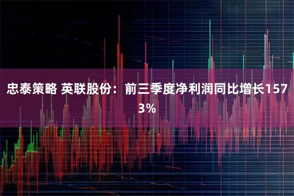 忠泰策略 英联股份：前三季度净利润同比增长1573%